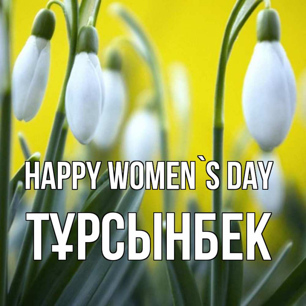 Greetings card с именем, ТҰРСЫНБЕК happy women`s day весенние цветы Greetings with text for free download 